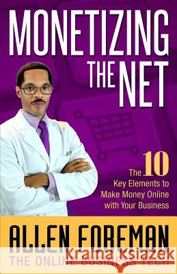Monetizing the Net: The 10 Key Elements to Make Money Online with Your Business A. Foreman 9780692360507 Createspace - książka