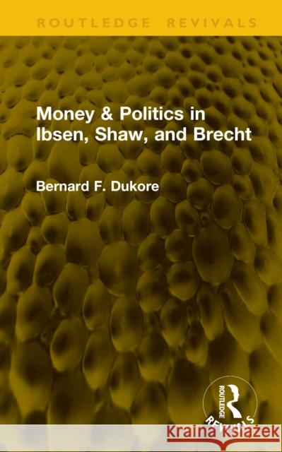 Money & Politics in Ibsen, Shaw, and Brecht Bernard F. Dukore 9781041147114 Routledge - książka