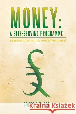 Money: A Self-serving Programme: Liquidity, Savings, and Investment Wilson, Roger 9781479787210 Xlibris Corporation - książka