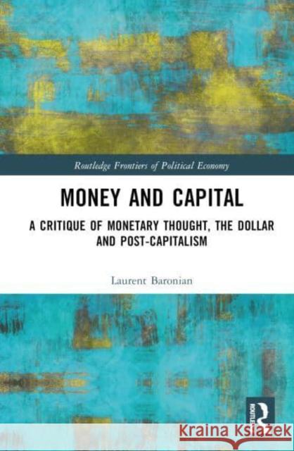 Money and Capital: A Critique of Monetary Thought, the Dollar and Post-Capitalism Baronian, Laurent 9780367204051 Taylor & Francis Ltd - książka