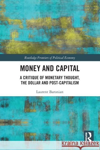 Money and Capital: A Critique of Monetary Thought, the Dollar and Post-Capitalism Baronian, Laurent 9781032424255 Taylor & Francis Ltd - książka