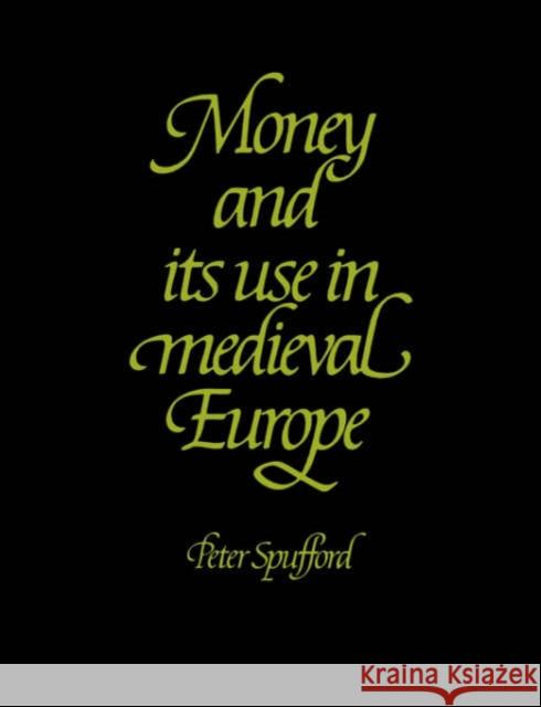 Money and Its Use in Medieval Europe Spufford, Peter 9780521375900 Cambridge University Press - książka