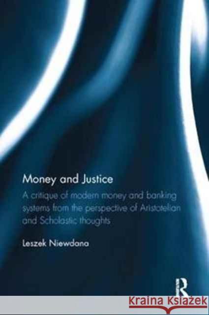 Money and Justice: A Critique of Modern Money and Banking Systems from the Perspective of Aristotelian and Scholastic Thoughts Leszek Niewdana 9781138066878 Taylor and Francis - książka