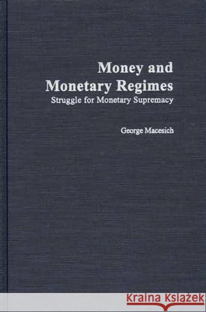 Money and Monetary Regimes: Struggle for Monetary Supremacy Macesich, George 9780275972189 Praeger Publishers - książka