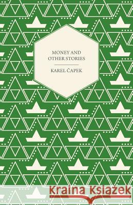 Money and Other Stories - With a Foreword by John Galsworthy Karel Capek 9781447459873 Saveth Press - książka