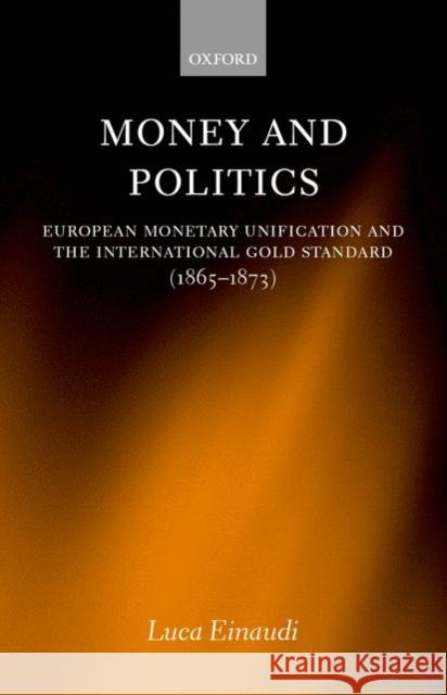 Money and Politics: European Monetary Unification and the International Gold Standard (1865-1873) Einaudi, Luca 9780199243662 Oxford University Press - książka