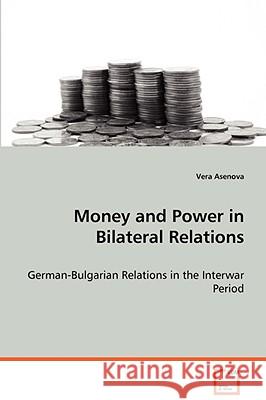 Money and Power in Bilateral Relations Vera Asenova 9783639033892 VDM VERLAG DR. MULLER AKTIENGESELLSCHAFT & CO - książka