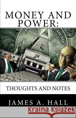 Money and Power: Thoughts and Notes James A. Hall 9781491215449 Createspace - książka