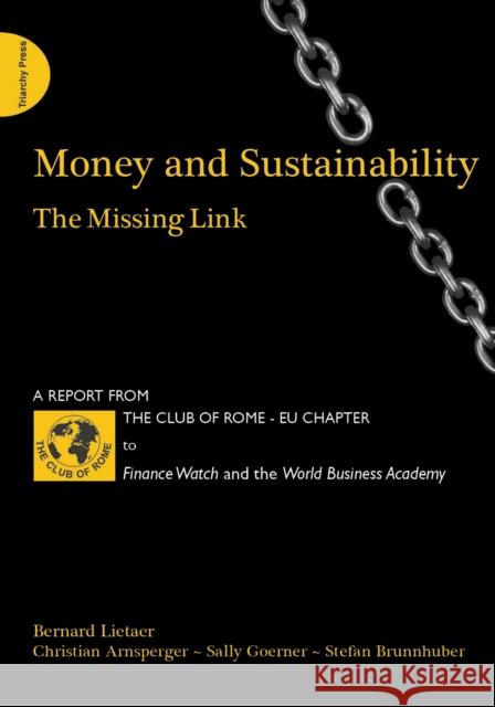 Money and Sustainability: The Missing Link - Report from the Club of Rome Bernard Lietaer, Christian Arnsperger, Sally Goerner 9781908009753 Triarchy Press - książka