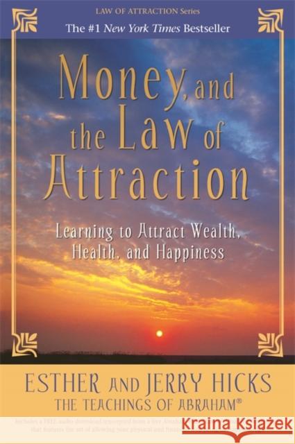 Money, and the Law of Attraction: Learning to Attract Wealth, Health, and Happiness Esther Hicks Jerry Hicks 9781401959562 Hay House Inc - książka