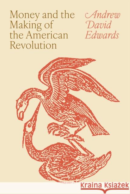 Money and the Making of the American Revolution Andrew David Edwards 9780691200262 Princeton University Press - książka