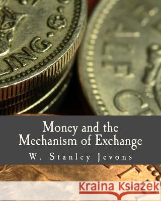 Money and the Mechanism of Exchange (Large Print Edition) W. Stanley Jevons 9781493693238 Createspace Independent Publishing Platform - książka