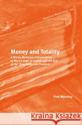 Money and Totality: A Macro-Monetary Interpretation of Marx's Logic in Capital and the End of the 'Transformation Problem' Fred Moseley 9789004216556 Brill - książka