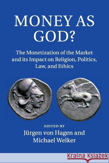 Money as God?: The Monetization of the Market and Its Impact on Religion, Politics, Law, and Ethics Hagen, Jürgen Von 9781107617650 Cambridge University Press - książka