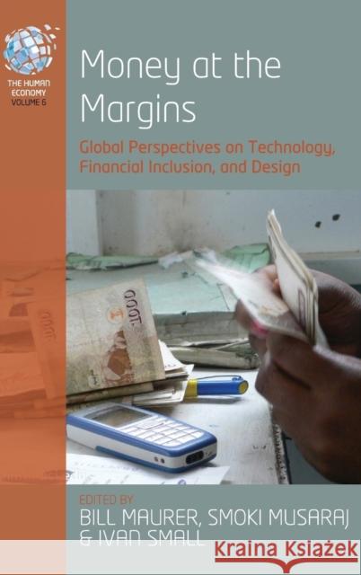 Money at the Margins: Global Perspectives on Technology, Financial Inclusion, and Design Bill Maurer Smoki Musaraj Ivan Small 9781785336539 Berghahn Books - książka