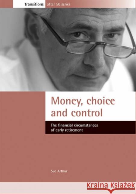 Money, Choice and Control: The Financial Circumstances of Early Retirement Arthur, Sue 9781861344762 Policy Press - książka