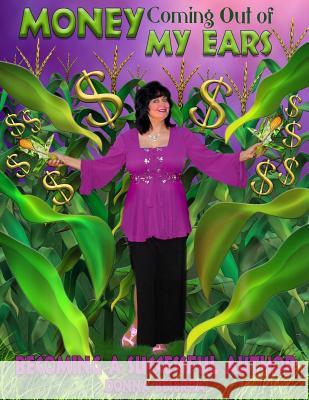 Money Coming Out of My Ears: Becoming a Successful Author Donna Beserra 9781979118040 Createspace Independent Publishing Platform - książka