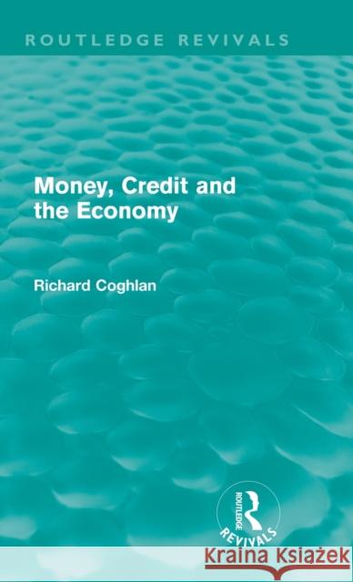 Money, Credit and the Economy (Routledge Revivals) Coghlan, Richard 9780415679411 Routledge - książka