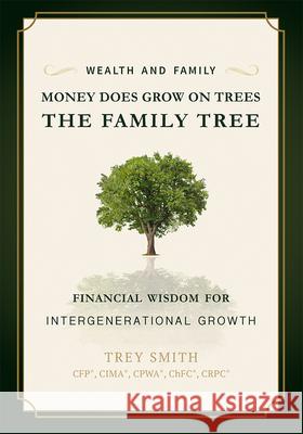 Money Does Grow on Trees: The Family Tree: Financial Wisdom for Intergenerational Growth Trey Smith 9781599326818 Advantage Media Group - książka