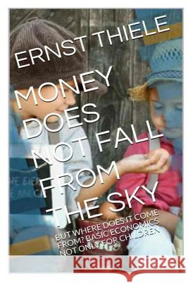 Money Does Not Fall From the Sky: Basic Economics not only for Children Tsalapatis, Paula 9781508406389 Createspace - książka