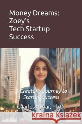 Money Dreams: Zoey's Tech Startup Success Charles Aybar Ph D 9798346604310 Independently Published - książka