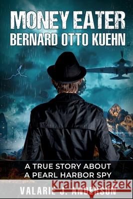 Money Eater: Bernard Otto Kuehn: A True Story about A Pearl Harbor Spy Valarie J. Anderson 9781072957645 Independently Published - książka