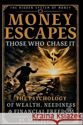 Money Escapes Those Who Chase It: The Psychology of Wealth, Neediness & Financial Freedom Omar Moustafa 9798185815069 Independently Published - książka