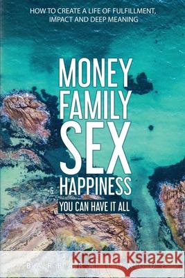 Money Family Sex & Happiness: How to Create a Life of Fulfillment, Impact and Deep Meaning Barbara Longue Kellan Fluckiger 9780648463948 Vortex Publishing - książka