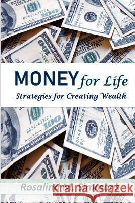 Money For Life: Strategies For Creating Wealth Rosalind M. Simmon 9781983716850 Createspace Independent Publishing Platform - książka