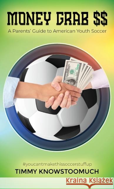 Money Grab $$: A Parent's Guide to American Youth Soccer Timmy Knowstoomuch 9781662915048 Gatekeeper Press - książka