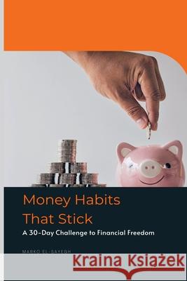 Money Habits That Stick A 30-Day Challenge to Financial Freedom Marko El-Sayegh 9789371342209 Mindful Pages - książka
