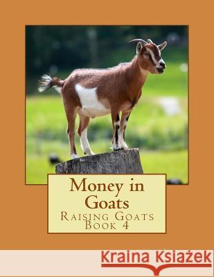 Money in Goats: Raising Goats Book 4 Sheldon Bull Jackson Chambers 9781530785544 Createspace Independent Publishing Platform - książka