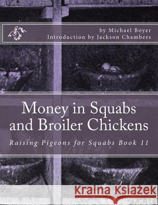 Money in Squabs and Broiler Chickens: Raising Pigeons for Squabs Book 11 Michael Boyer Jackson Chambers 9781517761226 Createspace - książka