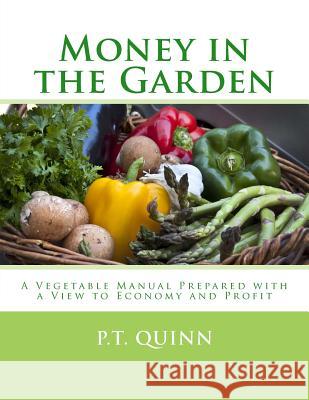 Money in the Garden: A Vegetable Manual Prepared with a View to Economy and Profit P. T. Quinn Roger Chambers 9781987681239 Createspace Independent Publishing Platform - książka