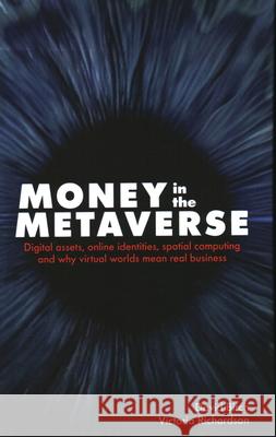 Money in the Metaverse: Digital Assets, Online Identities, Spatial Computing and Why Virtual Worlds Mean Real Business Victoria Richardson 9781916749054 London Publishing Partnership - książka