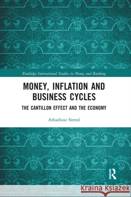 Money, Inflation and Business Cycles: The Cantillon Effect and the Economy Arkadiusz Sieroń 9780367661908 Routledge - książka