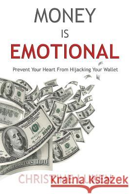Money Is Emotional: Prevent Your Heart from Hijacking Your Wallet Christine Luken 9780998591209 7 Pillars Publishing - książka
