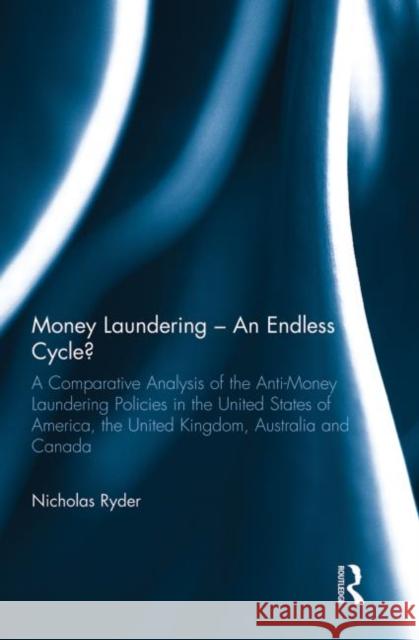 Money Laundering - An Endless Cycle? : A Comparative Analysis of the Anti-Money Laundering Policies in the United States of America, the United Kingdom, Australia and Canada Nicholas Ryder 9780415730525 Routledge - książka