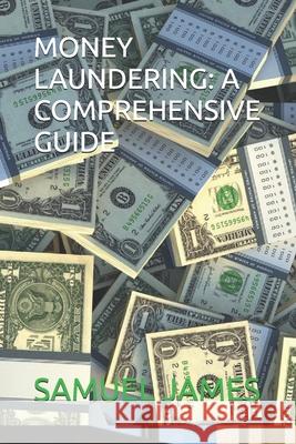 Money Laundering: A Comprehensive Guide Samuel James 9798223013433 Samuel Inbaraja S - książka