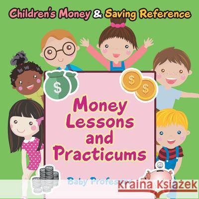 Money Lessons and Practicums -Children's Money & Saving Reference Baby Professor 9781541902923 Baby Professor - książka