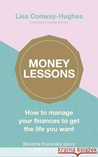 Money Lessons: How to manage your finances to get the life you want Lisa Conway-Hughes   9780241379349 Penguin Life - książka