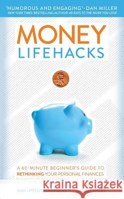 Money LifeHacks: A 60-Minute Beginner's Guide to Rethinking Your Personal Finances Aviles, Gabriel 9780692427224 Man Upstairs - książka