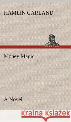 Money Magic A Novel Hamlin Garland 9783849522735 tredition GmbH - książka
