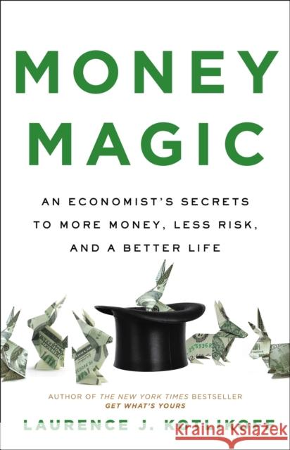 Money Magic: An Economist's Secrets to More Money, Less Risk, and a Better Life Laurence J Kotlikoff 9780316541954 Little, Brown & Company - książka