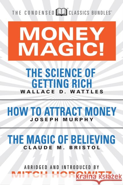 Money Magic! (Condensed Classics): Featuring the Science of Getting Rich, How to Attract Money, and the Magic of Believing Wallace D. Wattles Joseph Murphy Claude M. Bristol 9781722500924 G&D Media - książka