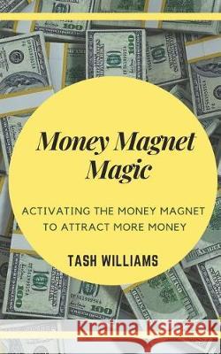 Money Magnet Magic: Activating the Money Magnet to Attract More Money Tash Williams 9781731356338 Independently Published - książka