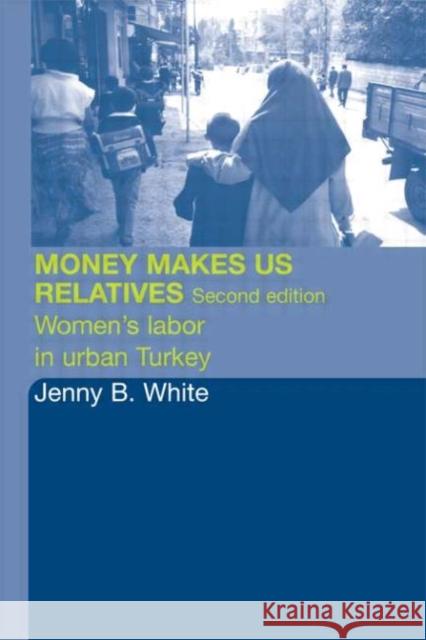 Money Makes Us Relatives: Women's Labor in Urban Turkey White, Jenny B. 9780415326636 Routledge - książka