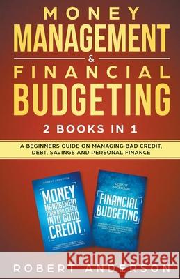 Money Management & Financial Budgeting 2 Books In 1: A Beginners Guide On Managing Bad Credit, Debt, Savings And Personal Finance Robert Anderson 9781386959007 Draft2digital - książka