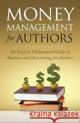 Money Management for Authors: An Easy to Understand Guide to Business and Accounting for Authors Tora Moon 9781946132192 Lunar Alchemy Publishing Company - książka