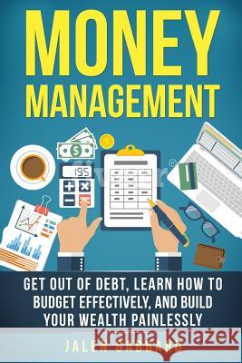 Money Management: Get Out Of Debt, Learn How To Budget Effectively, And Build Yo Gabbard, Jalen 9781545456743 Createspace Independent Publishing Platform - książka